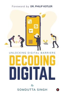 portada Decoding Digital: Unlocking Digital Barriers, Foreword By Dr. Philip Kotler (en Inglés)