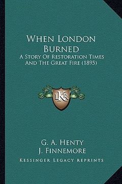 portada when london burned: a story of restoration times and the great fire (1895) a story of restoration times and the great fire (1895) (en Inglés)