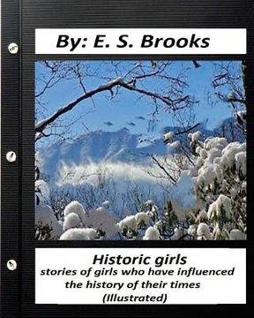 portada Historic girls: stories of girls who have influenced the history of their times: (Illustrated) (en Inglés)