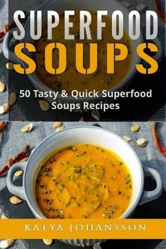 portada Superfood Soups: 50 Tasty & Quick Superfood Soups Recipes (en Inglés)