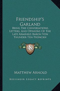 portada friendship's garland: being the conversations, letters, and opinions of the late arminius baron von thunder-ten-tronckh