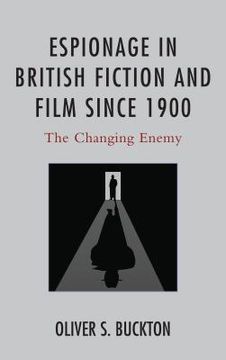 portada Espionage in British Fiction and Film since 1900: The Changing Enemy (en Inglés)