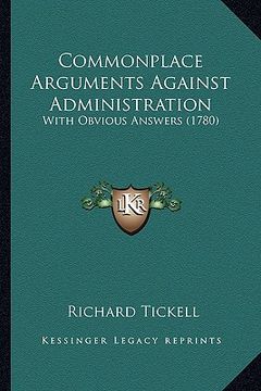 portada commonplace arguments against administration: with obvious answers (1780) (en Inglés)