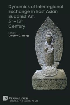 portada Dynamics of Interregional Exchange in East Asian Buddhist Art, 5th-13th Century (en Inglés)