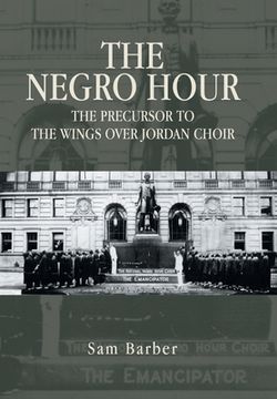 portada The Negro Hour: The Precursor to the Wings over Jordan Choir (en Inglés)