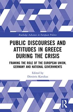 portada Public Discourses and Attitudes in Greece During the Crisis: Framing the Role of the European Union, Germany and National Governments