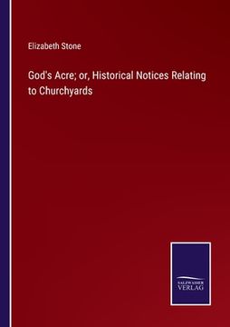 portada God's Acre; or, Historical Notices Relating to Churchyards (en Inglés)