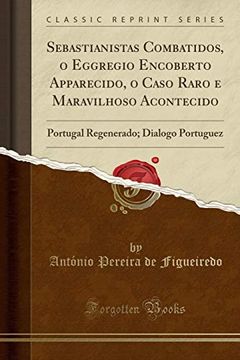 portada Sebastianistas Combatidos, o Eggregio Encoberto Apparecido, o Caso Raro e Maravilhoso Acontecido: Portugal Regenerado; Dialogo Portuguez 