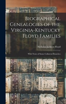 portada Biographical Genealogies of the Virginia-Kentucky Floyd Families: With Notes of Some Collateral Branches (en Inglés)