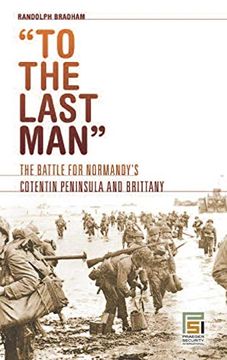 portada To the Last Man: The Battle for Normandy's Cotentin Peninsula and Brittany (Praeger Security International) 