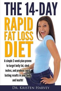 portada The 14-Day Rapid Fat Loss Diet: A simple 2-week plan proven to target belly fat, melt inches, and produce rapid lasting results in your body and healt (en Inglés)