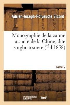 portada Monographie de la Canne À Sucre de la Chine, Dite Sorgho À Sucre. Tome 2 (en Francés)