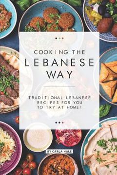 portada Cooking the Lebanese Way: Traditional Lebanese Recipes for You to Try at Home! (in English)