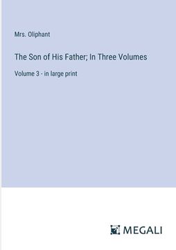 portada The Son of His Father; In Three Volumes: Volume 3 - in large print (in English)