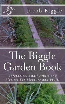 portada The Biggle Garden Book: Vegetables, Small Fruits and Flowers For Pleasure and Profit (en Inglés)