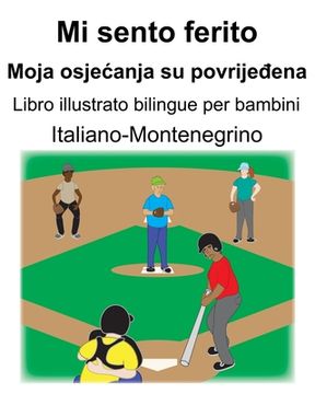 portada Italiano-Montenegrino Mi sento ferito/Moja osjecanja su povrijeđena Libro illustrato bilingue per bambini (en Italiano)