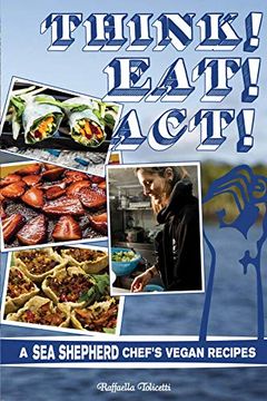 portada Think! Eat! Act! A sea Shepherd Chef's Vegan Recipes (Vegan Cookbooks) (en Inglés)