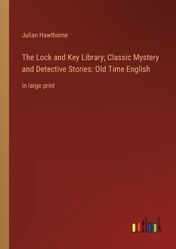 portada The Lock and Key Library; Classic Mystery and Detective Stories: Old Time English: in large print 