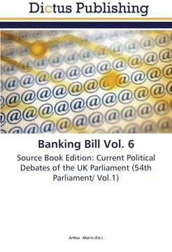 portada Banking Bill Vol. 6: Source Book Edition: Current Political Debates of the UK Parliament (54th Parliament/ Vol.1)