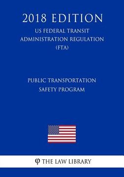 portada Public Transportation Safety Program (US Federal Transit Administration Regulation) (FTA) (2018 Edition) (in English)