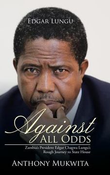 portada Against All Odds: Zambia's President Edgar Chagwa Lungu's Rough Journey to State House (en Inglés)