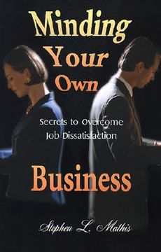 portada minding your own business: secrets to overcome job dissatisfaction (en Inglés)
