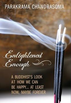 portada Enlightened Enough: A Buddhist's Look at How We Can Be Happy... at Least Now, Maybe Forever (en Inglés)