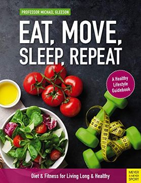 portada Eat, Move, Sleep, Repeat: Diet & Fitness for Living Long & Healthy (en Inglés)