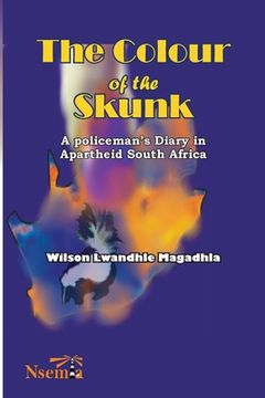 portada The Colour of the Skunk: A Policeman's Diary in Apartheid South Africa (en Inglés)