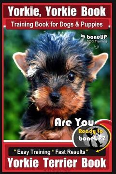 portada Yorkie, Yorkie Book Training Book for Dogs and Puppies by Bone Up Dog Training: Are You Ready To Bone Up? Easy Steps * Fast Results Yorkie Terrier Boo (en Inglés)