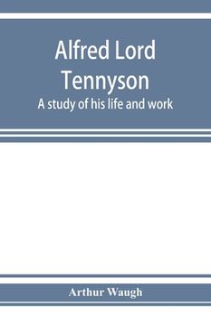 portada Alfred Lord Tennyson; a study of his life and work (in English)