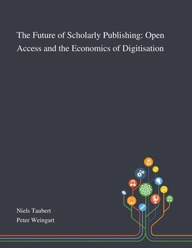 portada The Future of Scholarly Publishing: Open Access and the Economics of Digitisation