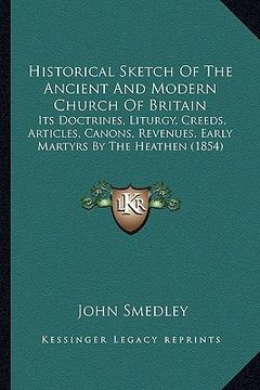 portada historical sketch of the ancient and modern church of britain: its doctrines, liturgy, creeds, articles, canons, revenues, early martyrs by the heathe