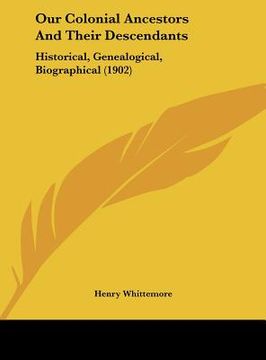 portada our colonial ancestors and their descendants: historical, genealogical, biographical (1902) (in English)