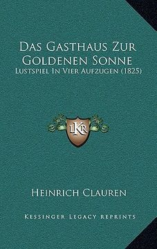 portada Das Gasthaus Zur Goldenen Sonne: Lustspiel In Vier Aufzugen (1825) (en Alemán)