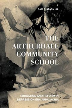 portada The Arthurdale Community School: Education and Reform in Depression era Appalachia (Place Matters: New Directions in Appalachian Studies) (en Inglés)