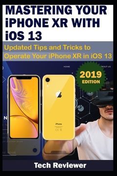 portada MASTERING YOUR IPHONE XR WITH iOS 13: Updated Tips and Tricks to Operate Your iPhone XR in iOS 13 (en Inglés)