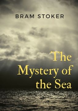 portada The Mystery of the Sea: a mystery novel by Bram Stoker, was originally published in 1902. Stoker is best known for his 1897 novel Dracula, but (in English)