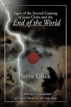 signs of the second coming of jesus christ and the end of the world,a biblical examination of future events in the last days (en Inglés)