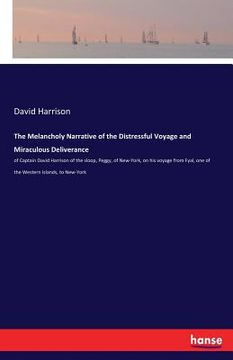 portada The Melancholy Narrative of the Distressful Voyage and Miraculous Deliverance: of Captain David Harrison of the sloop, Peggy, of New-York, on his voya