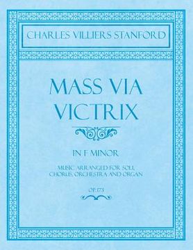portada Mass Via Victrix - In F Minor - Music Arranged for Soli, Chorus, Orchestra and Organ - Op.173 (en Inglés)