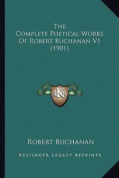 portada the complete poetical works of robert buchanan v1 (1901) the complete poetical works of robert buchanan v1 (1901) (en Inglés)