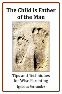 portada The Child Is Father of the Man: Tips and Techniques for Wise Parenting (en Inglés)