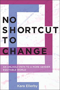 portada No Shortcut to Change: An Unlikely Path to a More Gender Equitable World (en Inglés)