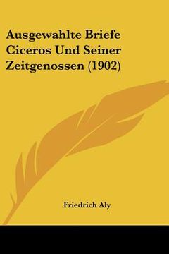 portada Ausgewahlte Briefe Ciceros Und Seiner Zeitgenossen (1902) (en Alemán)