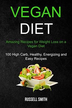 portada Vegan Diet: Amazing Recipes for Weight Loss on a Vegan Diet (100 High Carb, Healthy, Energizing and Easy Recipes) (en Inglés)