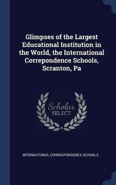 portada Glimpses of the Largest Educational Institution in the World, the International Correpondence Schools, Scranton, Pa
