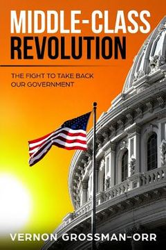 portada Middle-Class Revolution: The Fight to Take Back Our Government (en Inglés)