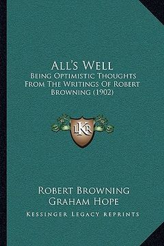 portada all's well: being optimistic thoughts from the writings of robert browning (1902) (in English)