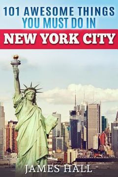portada New York City: 101 Awesome Things You Must Do in New York City. Essential Travel Guide to the Big Apple. (en Inglés)